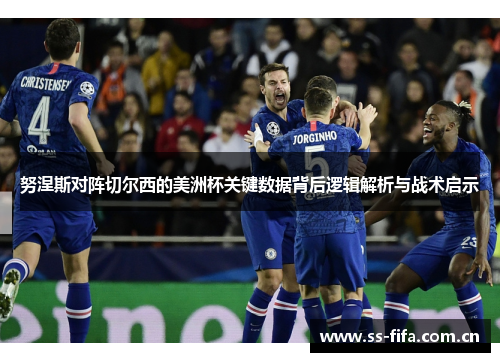 努涅斯对阵切尔西的美洲杯关键数据背后逻辑解析与战术启示 努涅斯对阵切尔西的美洲杯关键数据背后逻辑解析与战术启示